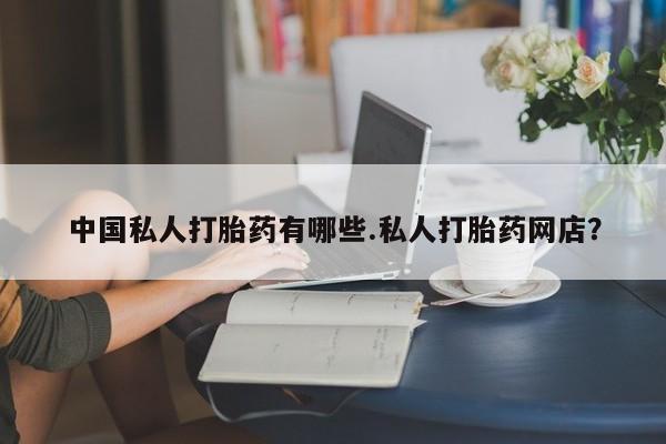 卖正品米非米索购买微信中国私人打胎药有哪些.私人打胎药网店？