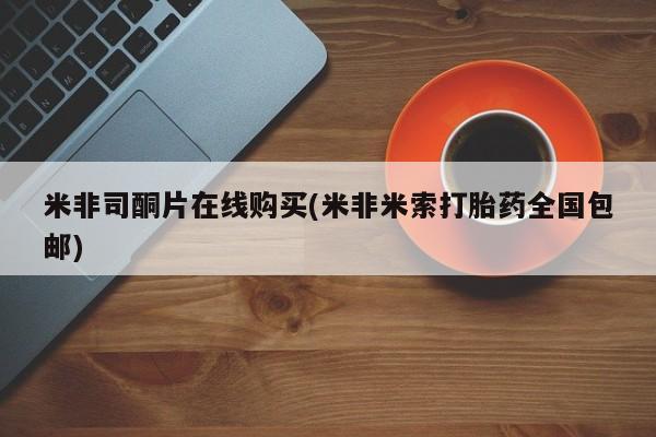 卖正品米非米索购买微信米非司酮片在线购买(米非米索打胎药全国包邮)