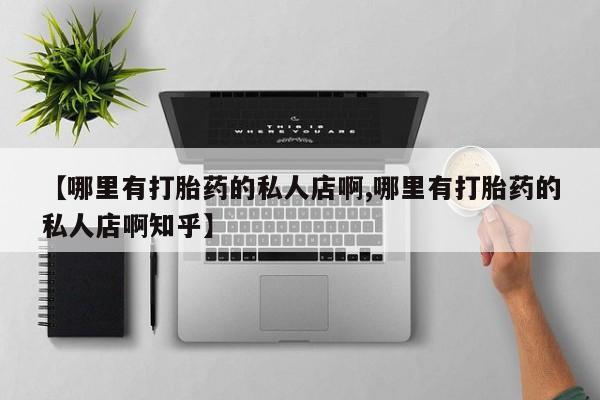 卖正品米非米索购买微信【哪里有打胎药的私人店啊,哪里有打胎药的私人店啊知乎】