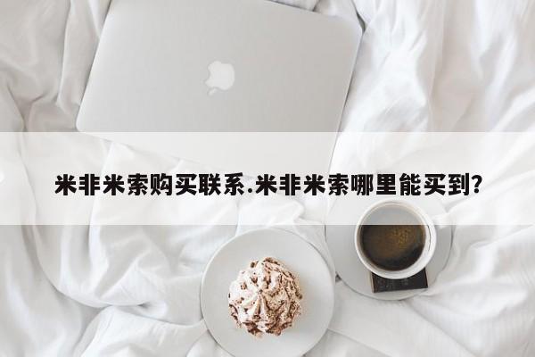 卖正品米非米索购买微信米非米索购买联系.米非米索哪里能买到？