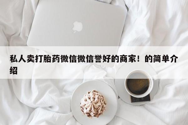 卖正品米非米索购买微信私人卖打胎药微信微信誉好的商家！的简单介绍