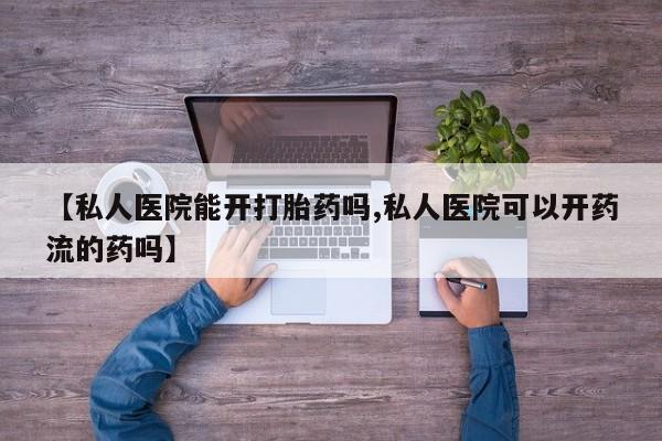 卖正品米非米索购买微信【私人医院能开打胎药吗,私人医院可以开药流的药吗】