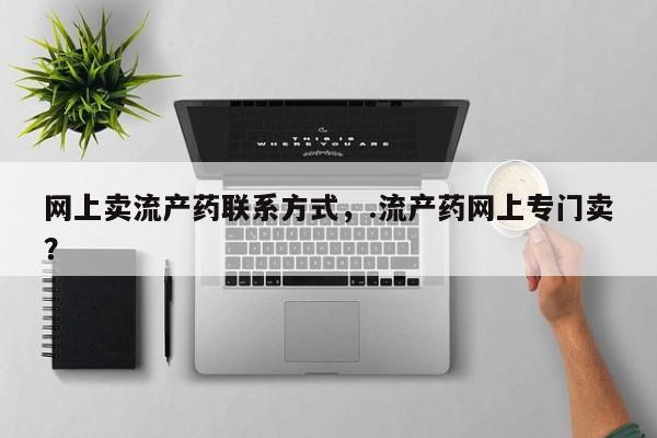 卖正品米非米索购买微信网上卖流产药联系方式，.流产药网上专门卖？